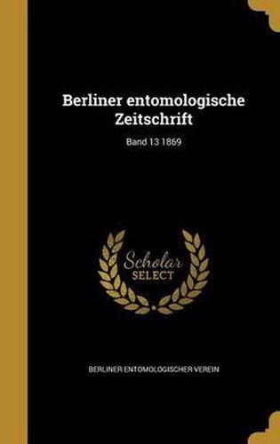 Cover image for Berliner Entomologische Zeitschrift; Band 13 1869