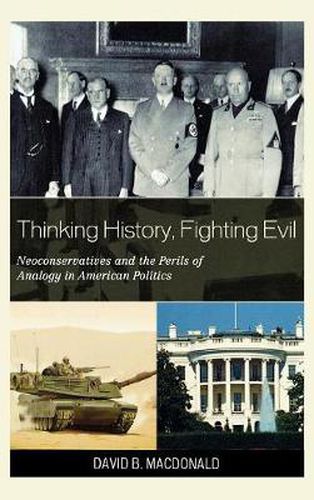 Cover image for Thinking History, Fighting Evil: Neoconservatives and the Perils of Analogy in American Politics