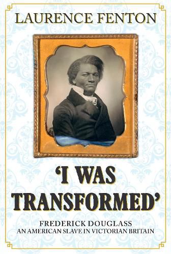 Cover image for 'I Was Transformed' Frederick Douglass: An American Slave in Victorian Britain