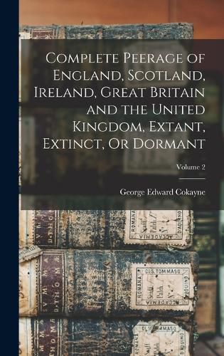 Complete Peerage of England, Scotland, Ireland, Great Britain and the United Kingdom, Extant, Extinct, Or Dormant; Volume 2