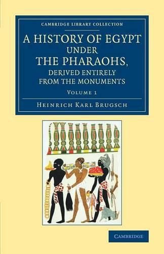 Cover image for A History of Egypt under the Pharaohs, Derived Entirely from the Monuments: Volume 1: To Which Is Added a Memoir on the Exodus of the Israelites and the Egyptian Monuments