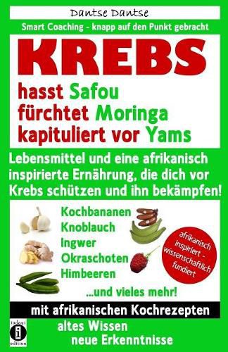 KREBS hasst Safou, furchtet Moringa und kapituliert vor Yams: Lebensmittel und eine afrikanisch inspirierte Ernahrung, die dich vor Krebs schutzen und ihn bekampfen!