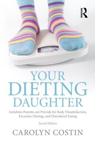 Cover image for Your Dieting Daughter: Antidotes Parents can Provide for Body Dissatisfaction, Excessive Dieting, and Disordered Eating