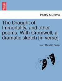 Cover image for The Draught of Immortality, and Other Poems. with Cromwell, a Dramatic Sketch [In Verse].