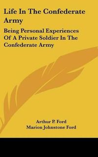 Cover image for Life in the Confederate Army: Being Personal Experiences of a Private Soldier in the Confederate Army: And Some Experiences and Sketches of Southern Life