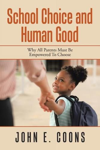 Cover image for School Choice and Human Good: Why All Parents Must Be Empowered to Choose