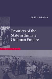 Cover image for Frontiers of the State in the Late Ottoman Empire: Transjordan, 1850-1921