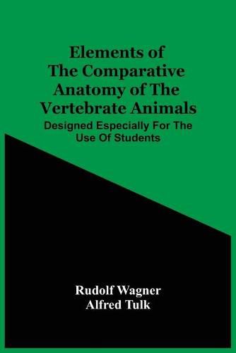 Cover image for Elements Of The Comparative Anatomy Of The Vertebrate Animals; Designed Especially For The Use Of Students