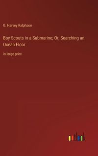 Cover image for Boy Scouts in a Submarine; Or, Searching an Ocean Floor