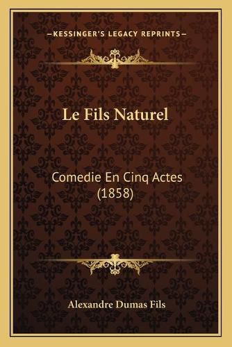 Cover image for Le Fils Naturel: Comedie En Cinq Actes (1858)