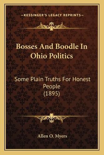 Cover image for Bosses and Boodle in Ohio Politics: Some Plain Truths for Honest People (1895)