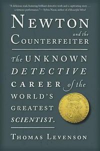 Cover image for Newton and the Counterfeiter: The Unknown Detective Career of the World's Greatest Scientist