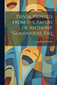 Cover image for Trivia, Printed From the Papers of Anthony Woodhouse, Esq