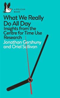 Cover image for What We Really Do All Day: Insights from the Centre for Time Use Research