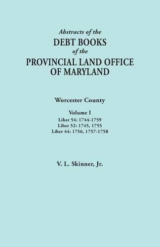 Abstracts of the Debt Books of the Provincial Land Office of Maryland. Worcester County, Volume I. Liber 54: 1744-1759; Liber 52: 1745, 1755; Liber 44: 1756, 1757-1758