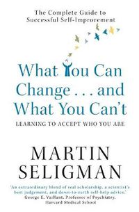 Cover image for What You Can Change. . . and What You Can't: The Complete Guide to Successful Self-Improvement