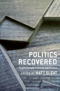 Cover image for Politics Recovered: Realist Thought in Theory and Practice
