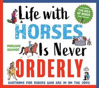 Cover image for Life with Horses Is Never Orderly: Cartoons for Riders Who Are in on the Joke