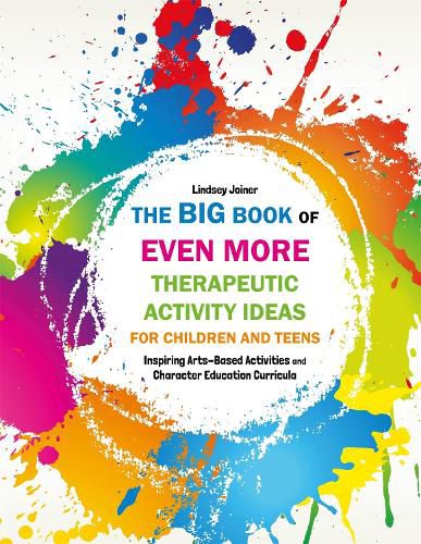 Cover image for The Big Book of EVEN MORE Therapeutic Activity Ideas for Children and Teens: Inspiring Arts-Based Activities and Character Education Curricula