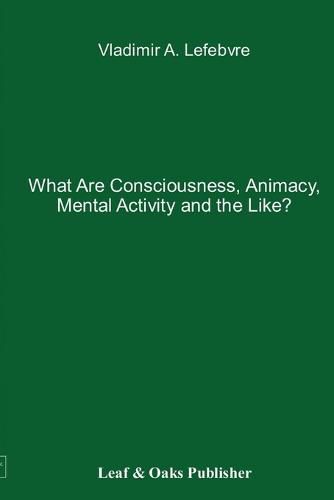 What Are Consciousness, Animacy, Mental Activity and the Like?