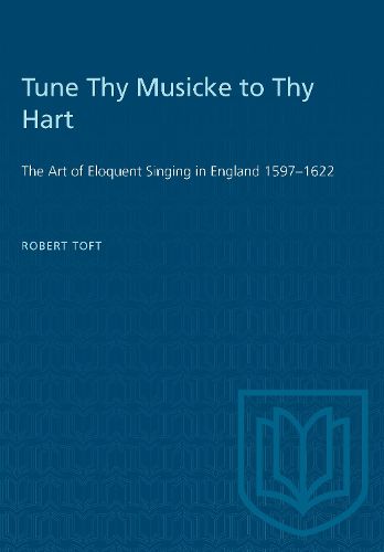 Cover image for Tune Thy Musicke to Thy Hart: The Art of Eloquent Singing in England 1597-1622