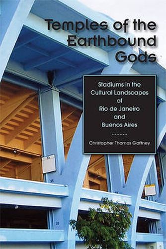 Cover image for Temples of the Earthbound Gods: Stadiums in the Cultural Landscapes of Rio de Janeiro and Buenos Aires