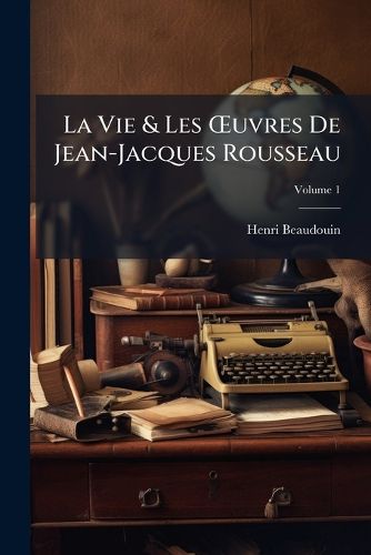 Cover image for La Vie & Les Uvres de Jean-Jacques Rousseau, Volume 1