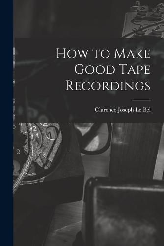 Cover image for How to Make Good Tape Recordings