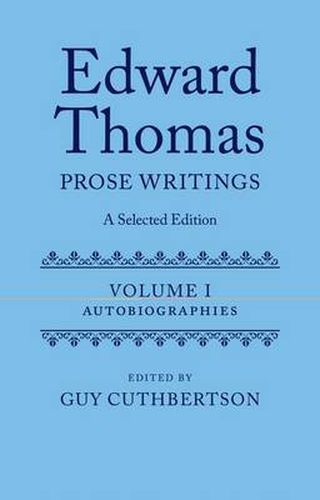 Cover image for Edward Thomas: Prose Writings: A Selected Edition: Volume 1: Autobiographies