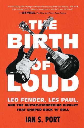 Cover image for The Birth of Loud: Leo Fender, Les Paul, and the Guitar-Pioneering Rivalry That Shaped Rock 'n' Roll