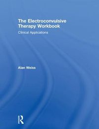 Cover image for The Electroconvulsive Therapy Workbook: Clinical Applications