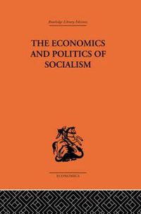 Cover image for The Economics and Politics of Socialism: Collected Essays