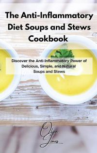 Cover image for The Anti-Inflammatory Diet Soups and Stews Cookbook: Discover the Anti-Inflammatory Power of Delicious, Simple, and Natural Soups and Stews