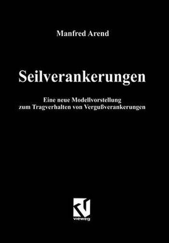 Seilverankerungen: Eine Neue Modellvorstellung Zum Tragverhalten Von Vergussverankerungen