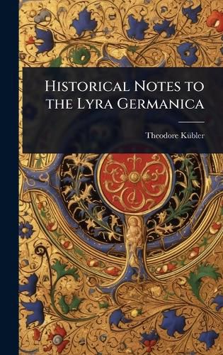 Cover image for Historical Notes to the Lyra Germanica