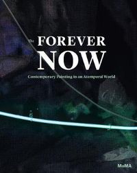 Cover image for The Forever Now: Contemporary Painting in an Atemporal World