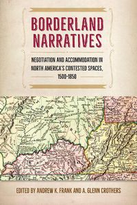 Cover image for Borderland Narratives: Negotiation and Accommodation in North America's Contested Spaces, 1500-1850