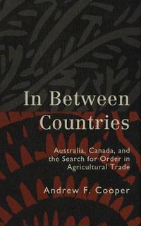 Cover image for In Between Countries: Australia, Canada, and the Search for Order in Agricultural Trade