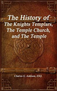 Cover image for The History of The Knights Templars, The Temple Church, and The Temple