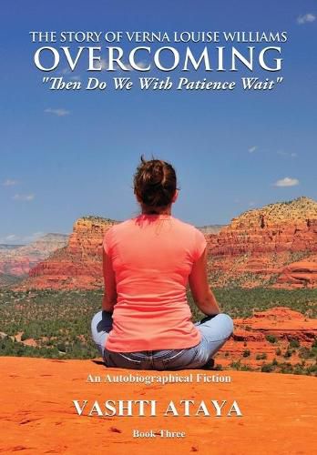 The Story of Verna Louise Williams, OVERCOMING: Then Do We With Patience Wait Book Three