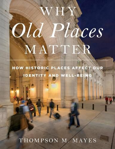 Cover image for Why Old Places Matter: How Historic Places Affect Our Identity and Well-Being