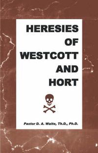 Cover image for Heresies of Westcott and Hort