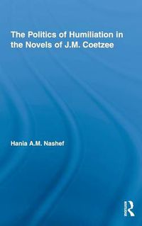 Cover image for The Politics of Humiliation in the Novels of J.M. Coetzee