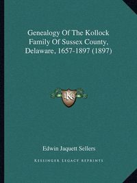 Cover image for Genealogy of the Kollock Family of Sussex County, Delaware, 1657-1897 (1897)