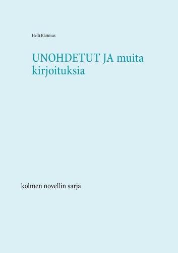 Cover image for Unohdetut ja muita kirjoituksia: kolmen novellin sarja