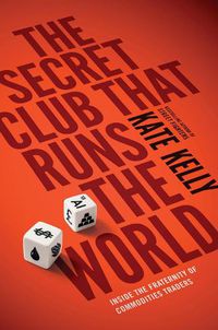 Cover image for The Secret Club That Runs the World: Inside the Fraternity of Commodity Traders