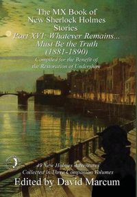 Cover image for The MX Book of New Sherlock Holmes Stories Part XVI: Whatever Remains . . . Must Be the Truth (1881-1890)