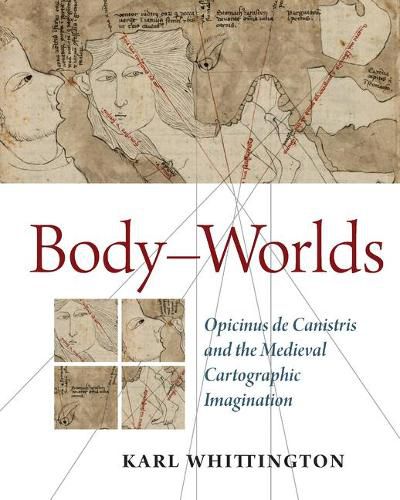 Cover image for Body-Worlds: Opicinus de Canistris and the Medieval Cartographic Imagination