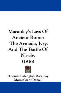 Cover image for Macaulay's Lays of Ancient Rome: The Armada, Ivry, and the Battle of Naseby (1916)