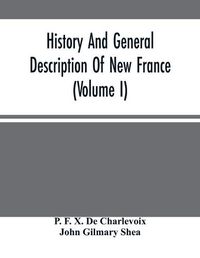 Cover image for History And General Description Of New France (Volume I)